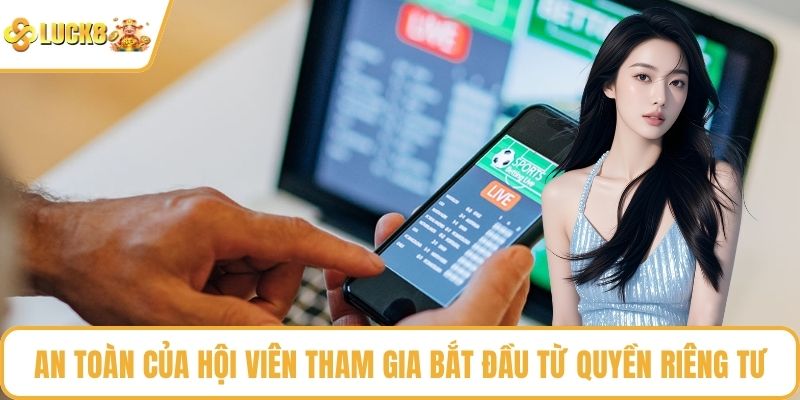 An toàn của hội viên tham gia bắt đầu từ quyền riêng tư