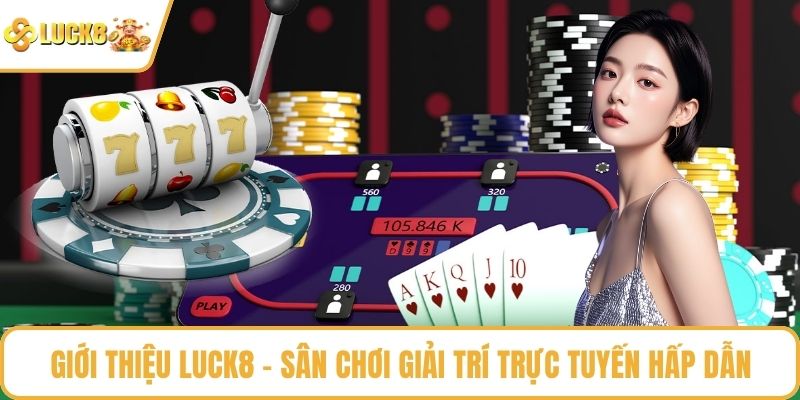 Giới thiệu LUCK8 - Sân chơi giải trí trực tuyến hấp dẫn