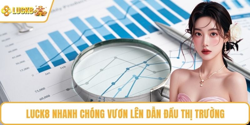 LUCK8 nhanh chóng vươn lên dẫn đầu thị trường