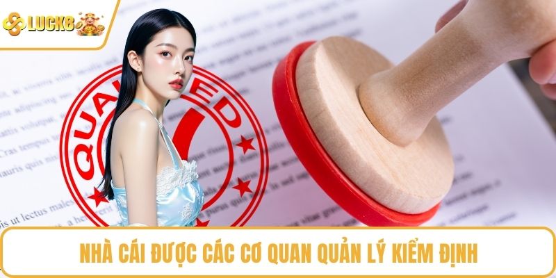 Nhà cái được các cơ quan quản lý kiểm định