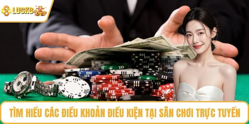 Tìm hiểu các điều khoản điều kiện tại sân chơi trực tuyến