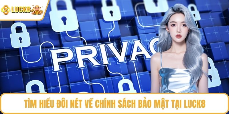 Tìm hiểu đôi nét về chính sách bảo mật tại LUCK8
