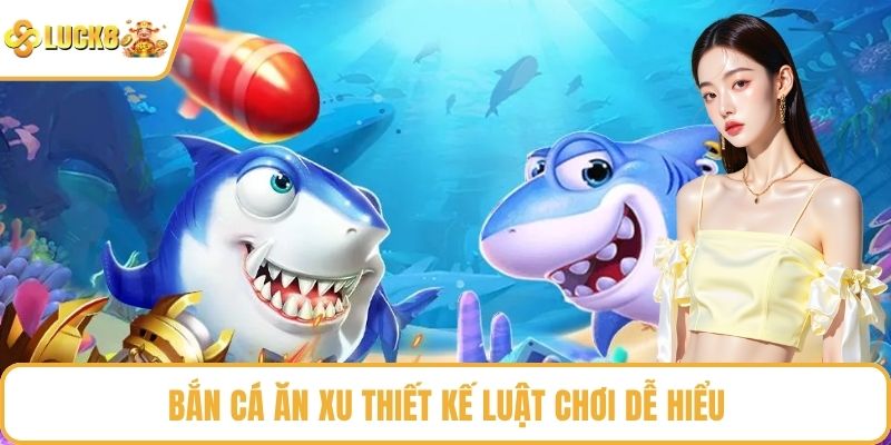 Bắn Cá Ăn Xu thiết kế luật chơi dễ hiểu