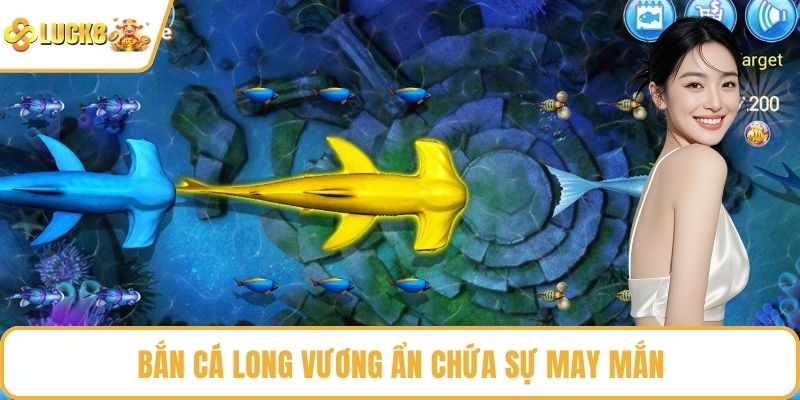Bắn Cá Long Vương ẩn chứa sự may mắn