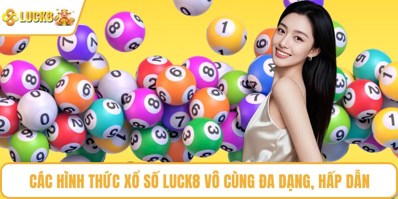 Các hình thức xổ số LUCK8 vô cùng đa dạng, hấp dẫn