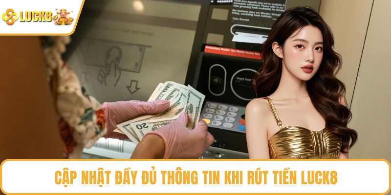 Cập nhật đầy đủ thông tin khi rút tiền LUCK8