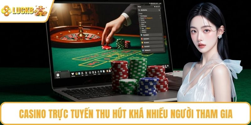 Casino trực tuyến thu hút khá nhiều người tham gia