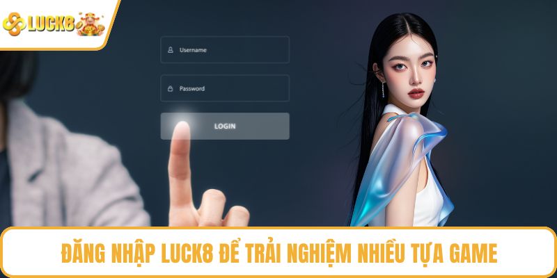 Đăng nhập LUCK8 để trải nghiệm nhiều tựa game