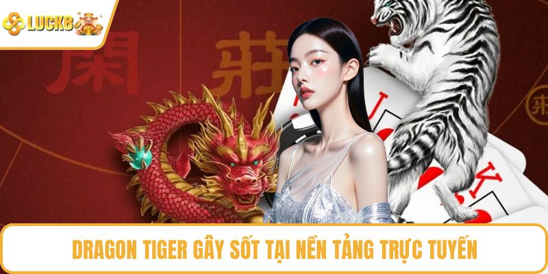 Dragon Tiger là tựa game gây sốt tại nền tảng trực tuyến