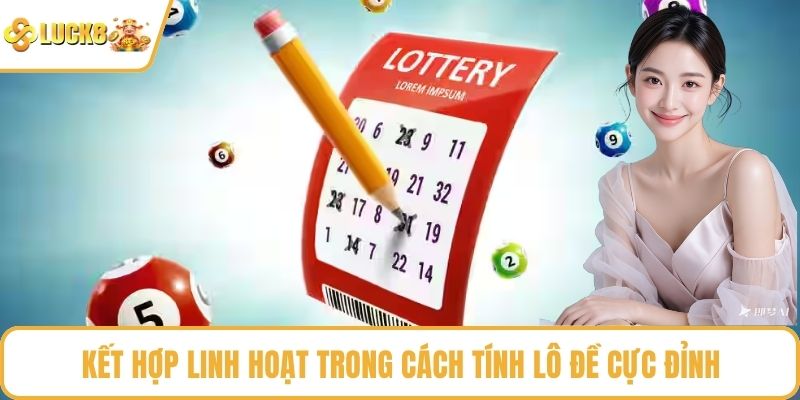 Kết hợp linh hoạt trong cách tính lô đề cực đỉnh
