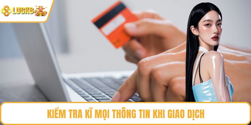 Kiểm tra kĩ mọi thông tin khi giao dịch