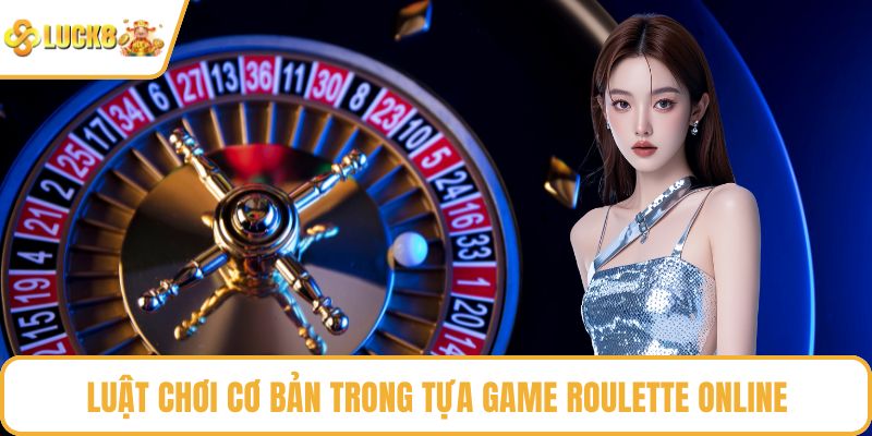 Luật chơi cơ bản trong tựa game roulette online