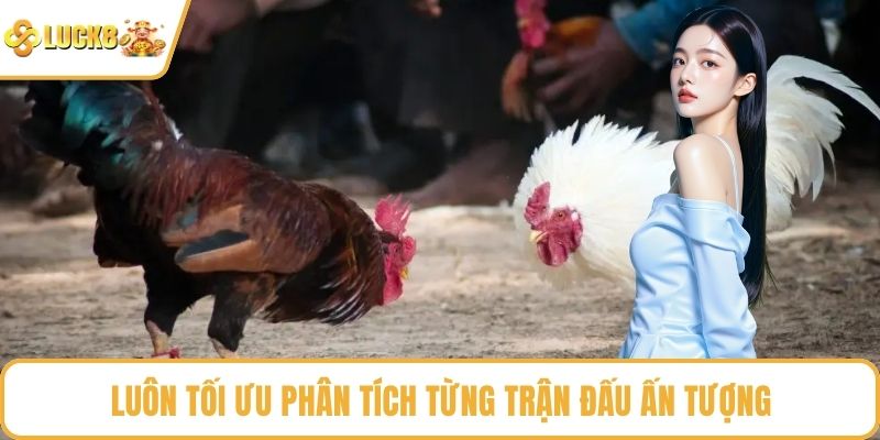 Luôn tối ưu phân tích từng trận đấu ấn tượng
