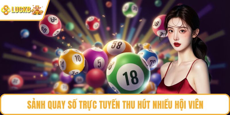 Sảnh quay số trực tuyến thu hút nhiều hội viên