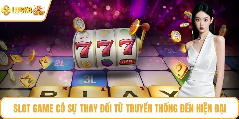 Slot game có sự thay đổi từ truyền thống đến hiện đại