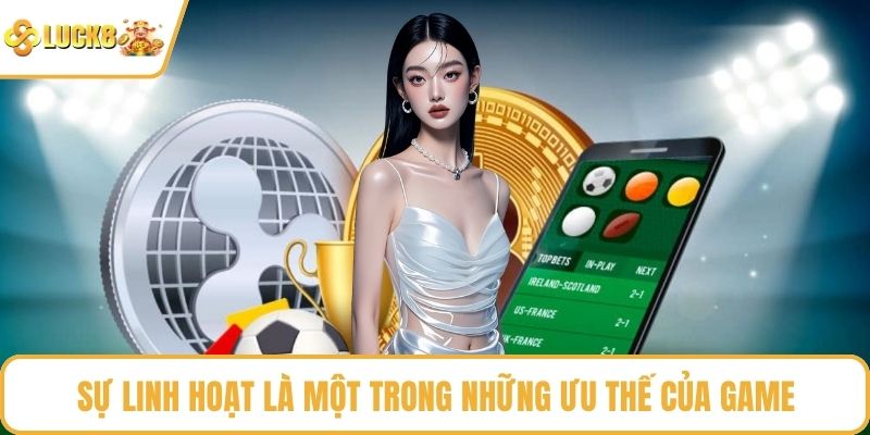 Sự linh hoạt là một trong những ưu thế của game