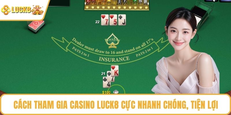 Tham gia casino LUCK8 cực nhanh chóng, tiện lợi