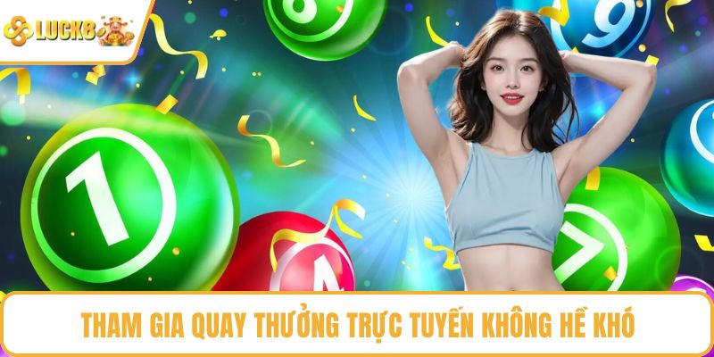 Tham gia quay thưởng trực tuyến không hề khó