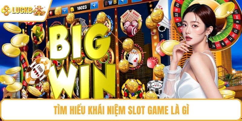 Tìm hiểu khái niệm slot game là gì