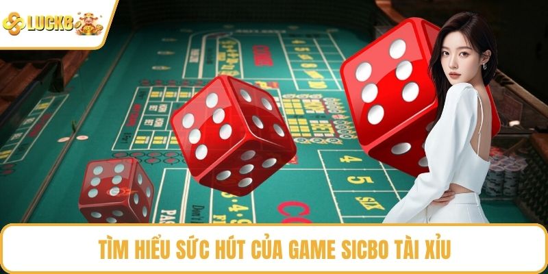 Tìm hiểu sức hút của game Sicbo tài xỉu