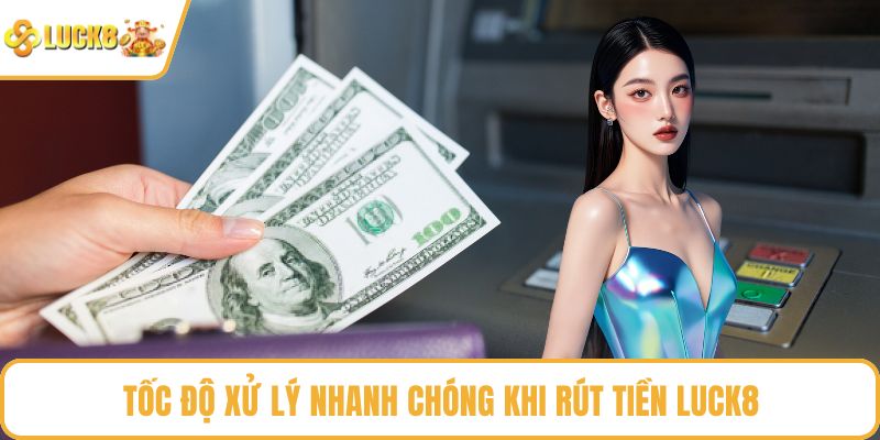 Tốc độ xử lý nhanh chóng khi rút tiền LUCK8