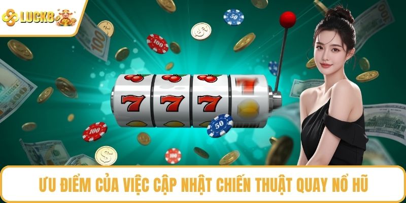 Ưu điểm của việc cập nhật chiến thuật quay nổ hũ