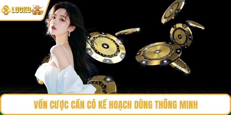 Vốn cược cần có kế hoạch dùng thông minh